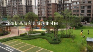 沈阳信基城家具城营业时间