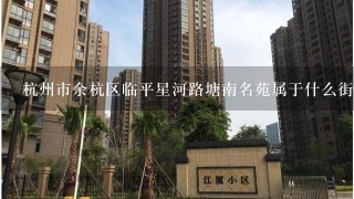 杭州市余杭区临平星河路塘南名苑属于什么街道？