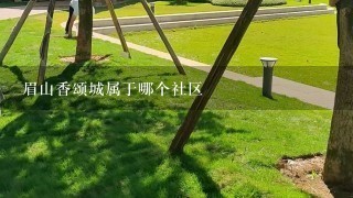 眉山香颂城属于哪个社区