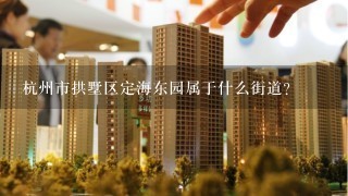 杭州市拱墅区定海东园属于什么街道？