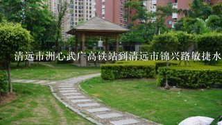 清远市洲心武广高铁站到清远市锦兴路敏捷水岸花园多少公里，打的士大约要多少钱？