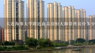 大连海事大学附近商品房恒大御景湾房价多少？