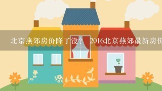 北京燕郊房价降了没？ 2016北京燕郊最新房价走势