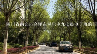 4川省南充市高坪东观职中97级电子班的同学现在哪里呀？我想找他们？