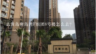 去黄岛唐岛湾F组团8号楼怎么去?