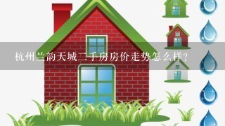 杭州兰韵天城2手房房价走势怎么样？