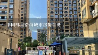 中国哪里沿海城市房价最低