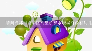 请问成都市成华区8里桥双水康城有没有幼儿园，收费情况怎么样，最好是在双水康城小区内的。