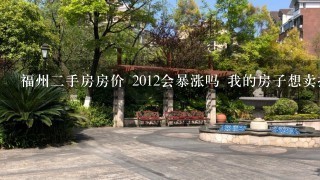 福州2手房房价 2012会暴涨吗 我的房子想卖掉了