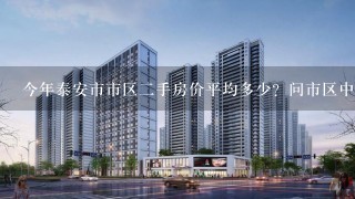 今年泰安市市区2手房价平均多少？问市区中心地段的