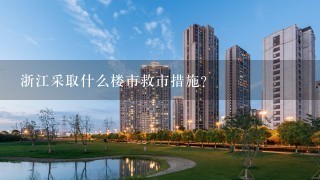 浙江采取什么楼市救市措施？