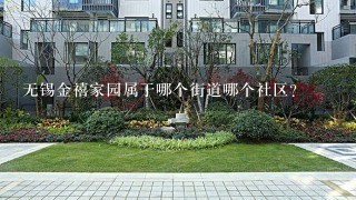 无锡金禧家园属于哪个街道哪个社区？