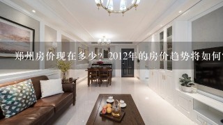 郑州房价现在多少？2012年的房价趋势将如何？