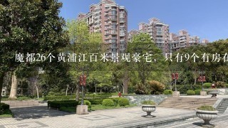 魔都26个黄浦江百米景观豪宅，只有9个有房在售！