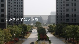 宿舍跳闸了怎么复原