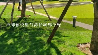 燕郊禧悦里与湾仔城哪个好