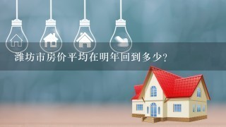 潍坊市房价平均在明年回到多少?