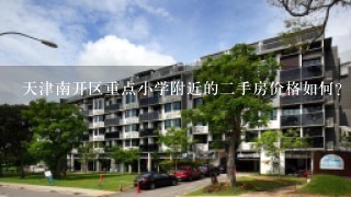 天津南开区重点小学附近的2手房价格如何？