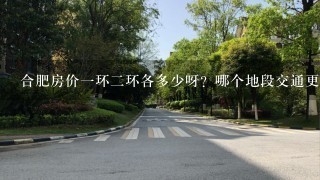 合肥房价1环2环各多少呀？哪个地段交通更便利点？请详细点？