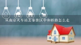 从南京火车站去秦淮区中和桥路怎么走