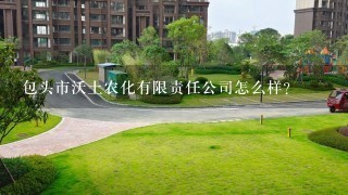 包头市沃土农化有限责任公司怎么样？