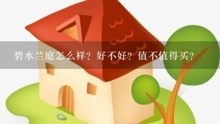 碧水兰庭怎么样？好不好？值不值得买？