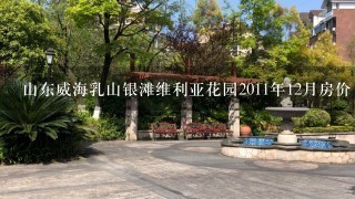 山东威海乳山银滩维利亚花园2011年12月房价