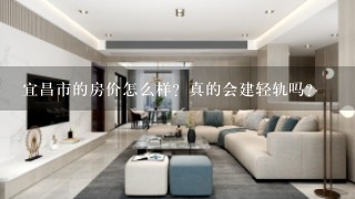 宜昌市的房价怎么样？真的会建轻轨吗？