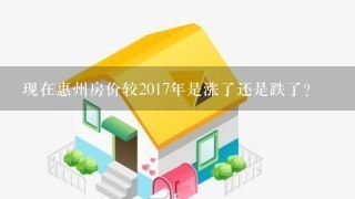 现在惠州房价较2017年是涨了还是跌了？