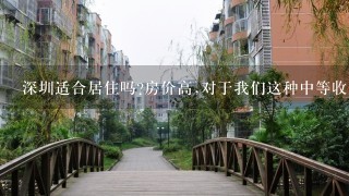 深圳适合居住吗?房价高,对于我们这种中等收入的人要多久才能买套房啊?迷茫ing..