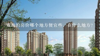 威海的房价哪个地方便宜些，在什么地方？