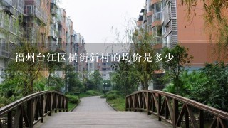 福州台江区横街新村的均价是多少