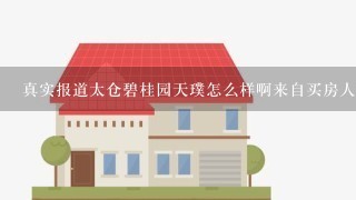 真实报道太仓碧桂园天璞怎么样啊来自买房人的建议