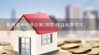 杭州通和戈雅公寓(别墅)楼盘房源情况？