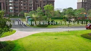 南京浦口海润枫景家园小区的具体地址是什么？到底是浦珠路还是复兴路啊？多少号啊？谢谢啦