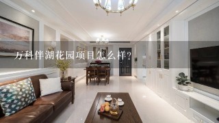 万科伴湖花园项目怎么样？