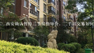 西安确认暂停2手房指导价，2手房交易如何稳步回升