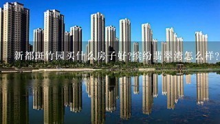 新都斑竹园买什么房子好?缤纷翡翠湾怎么样？