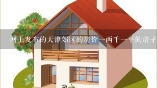网上发布的天津郊区的房价1两千1平的房子是真的吗？