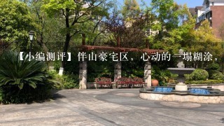 【小编测评】伴山豪宅区，心动的1塌糊涂，但价格让