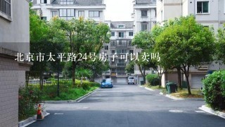 北京市太平路24号房子可以卖吗