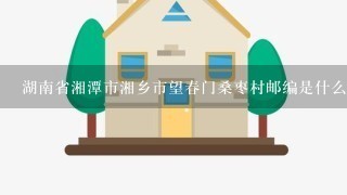 湖南省湘潭市湘乡市望春门桑枣村邮编是什么?