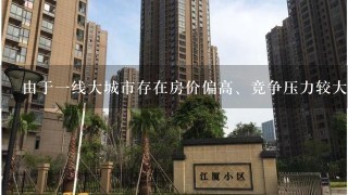 由于1线大城市存在房价偏高、竞争压力较大等问题，近年来有些在这些城市中工作生活的外地年轻人，掀起了“逃离北上广”的热潮—...