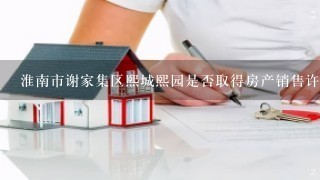 淮南市谢家集区熙城熙园是否取得房产销售许可