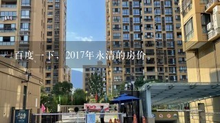 百度1下，2017年永清的房价。