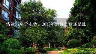 清远市房价走势，2017年房价是跌还是涨