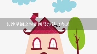 长沙星澜之悦距4号地铁口多远