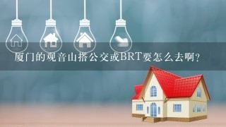 厦门的观音山搭公交或BRT要怎么去啊？