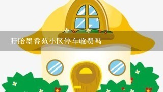 盱眙墨香苑小区停车收费吗