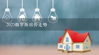 2023俄罗斯房价走势